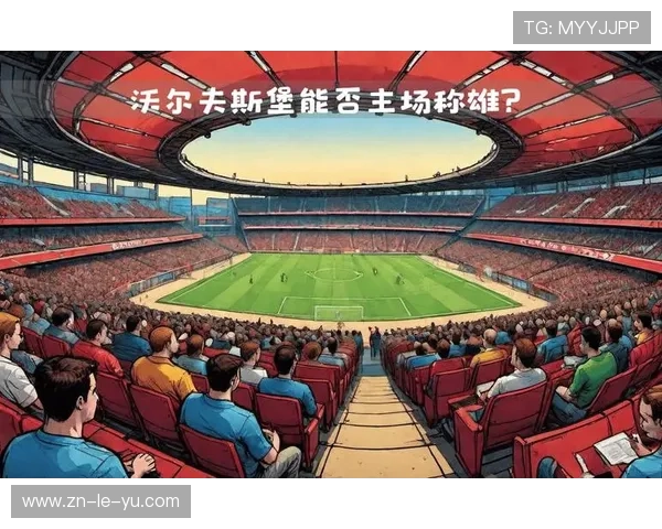 沃尔夫斯堡能否终结主场不胜困境成德甲焦点